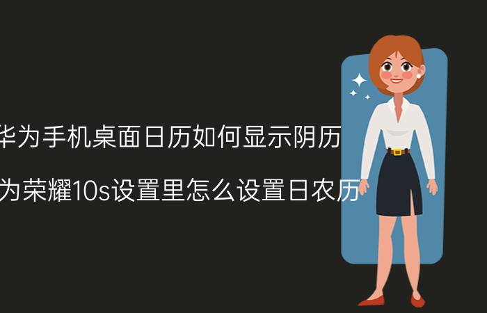 华为手机桌面日历如何显示阴历 华为荣耀10s设置里怎么设置日农历？